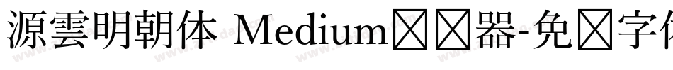 源雲明朝体 Medium转换器字体转换